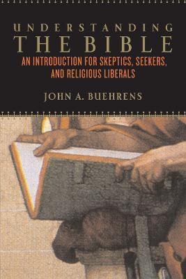 Understanding the Bible: An Introduction for Skeptics, Seekers, and Religious Liberals - John Beuhrens