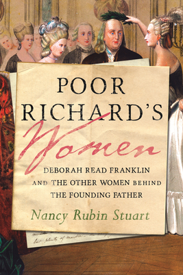 Poor Richard's Women: Deborah Read Franklin and the Other Women Behind the Founding Father - Nancy Rubin Stuart