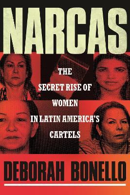 Narcas: The Secret Rise of Women in Latin America's Cartels - Deborah Bonello