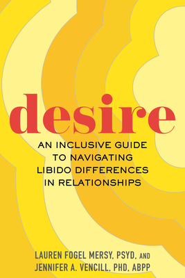 Desire: An Inclusive Guide to Navigating Libido Differences in Relationships - Lauren Fogel Mersy