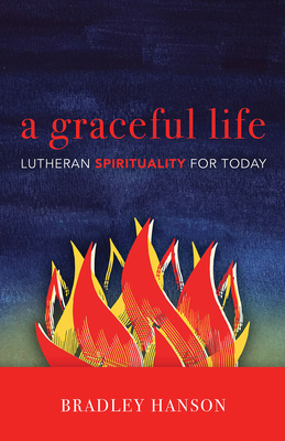 A Graceful Life: Lutheran Spirituality for Today - Bradley Hanson