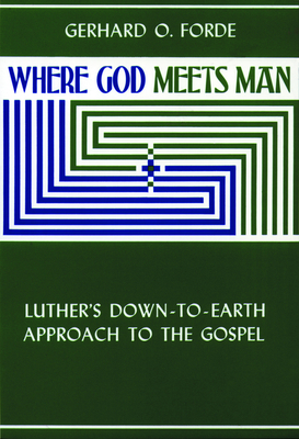 Where God Meets Man - Gerhard O. Forde