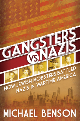 Gangsters vs. Nazis: How Jewish Mobsters Battled Nazis in Ww2 Era America - Michael Benson