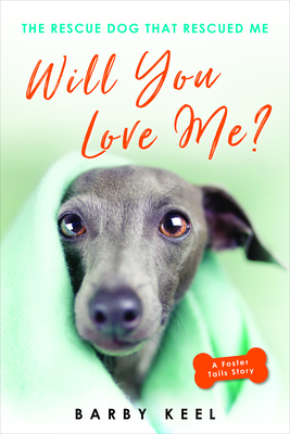 Will You Love Me?: The Rescue Dog That Rescued Me - Barby Keel