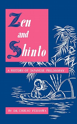 Zen and Shinto: A History of Japanese Philosophy - Chikao Fujisawa