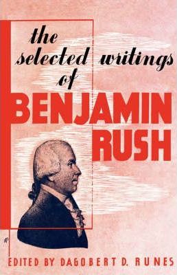 The Selected Writings of Benjamin Rush - Dagobert D. Runes