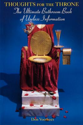Thoughts for the Throne: The Ultimate Bathroom Book of Useless Information - Donald A. Voorhees