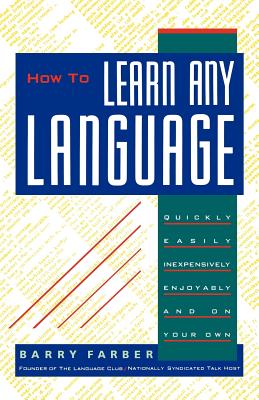 How to Learn Any Language: Quickly, Easily, Inexpensively, Enjoyably and on Your Own - Barry J. Farber