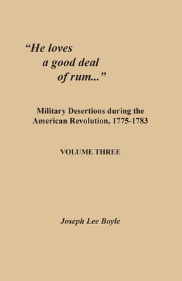 He loves a good deal of rum...: Military Desertions during the American Revolution, 1775-1783. Volume Three - Joseph Lee Boyle