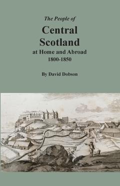Coperta cărții 'The People of Central Scotland at Home and Abroad, 1800-1850 - David Dobson'