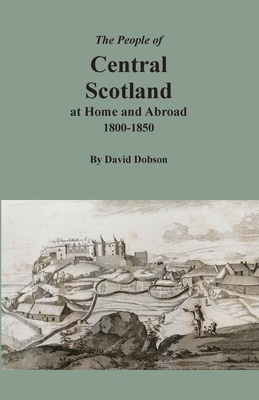 Coperta cărții 'The People of Central Scotland at Home and Abroad, 1800-1850 - David Dobson'