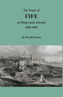 The People of Fife at Home and Abroad, 1800-1850 - David Dobson