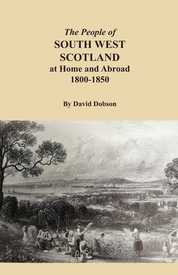 The People of South West Scotland at Home and Abroad, 1800-1850 - David Dobson