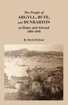Coperta cărții 'The People of Argyll, Bute, and Dunbarton at Home and Abroad, 1800-1850 - David Dobson'