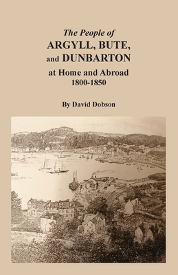 Coperta cărții 'The People of Argyll, Bute, and Dunbarton at Home and Abroad, 1800-1850 - David Dobson'