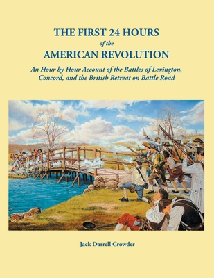 First 24 Hours of the American Revolution: An Hour by Hour Account of the Battles of Lexington, Concord, and the British Retreat on Battle Road - Jack Darrell Crowder