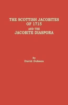 Scottish Jacobites of 1715 and the Jacobite Diaspora - David Dobson