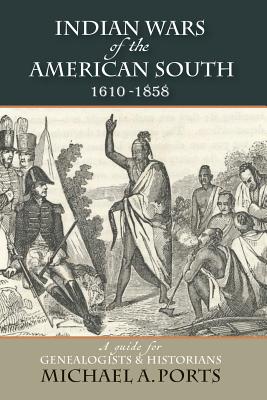 Indian Wars of the American South, 1610-1858: A Guide for Genealogists & Historians - Michael A. Ports