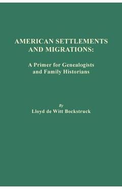 Coperta cărții 'American Settlements and Migrations: A Primer for Genealogists and Family Historians - Lloyd De Witt Bockstruck'