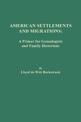Coperta cărții 'American Settlements and Migrations: A Primer for Genealogists and Family Historians - Lloyd De Witt Bockstruck'