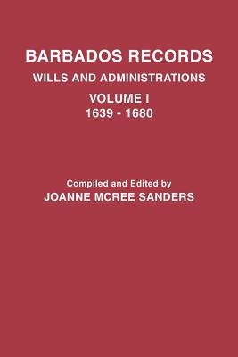 Barbados Records. Wills and Administrations: Volume I, 1639-1680 - Joanne Mcree Sanders