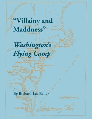 Villainy and Maddness: Washington's Flying Camp - Richard Lee Baker
