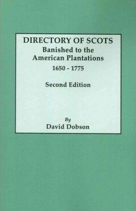 Directory of Scots Banished to the American Plantations, 1650-1775. Second Edition (Revised) - David Dobson