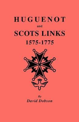 Huguenot and Scots Links, 1575-1775 - David Dobson