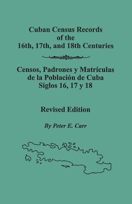 Cuban Census Records of the 16th, 17th, and 18th Centuries. Revised Edition (REV) - Peter E. Carr