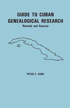 Coperta cărții 'Guide to Cuban Genealogical Research: Records and Sources - Peter E. Carr'