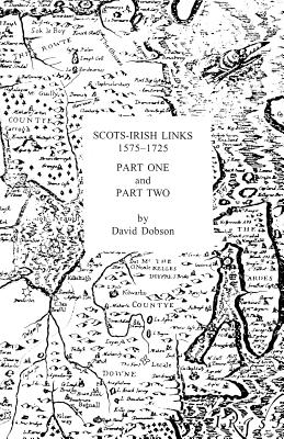 Scots-Irish Links 1575-1725 in Two Parts - David Dobson