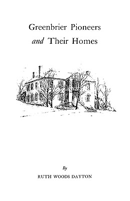 Greenbrier [W. Va.] Pioneers and Their Homes - Ruth Woods Dayton