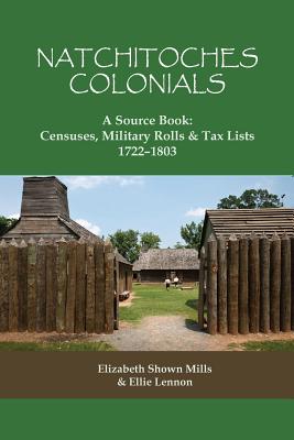 Natchitoches Colonials, a Source Book: Censuses, Military Rolls & Tax Lists, 1722-1803 - Elizabeth Shown Mills