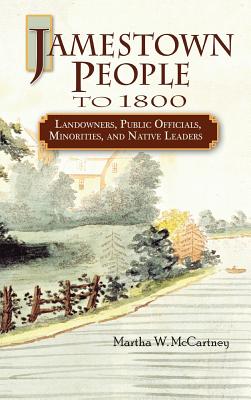 Jamestown People to 1800: Landowners, Public Officials, Minorities, and Native Leaders - Martha Mccartney