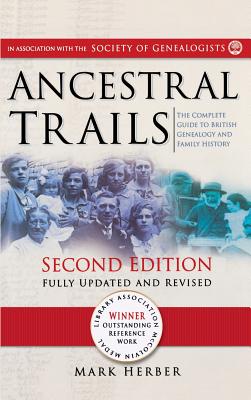 Ancestral Trails: The Complete Guide to British Genealogy and Family History. Second Edition, Fully Updated and Revised - Mark Herber
