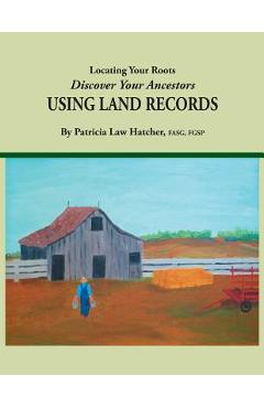 Poza produsului Locating Your Roots: Discover Your Ancestors Using Land Records - Margaret Law Hatcher