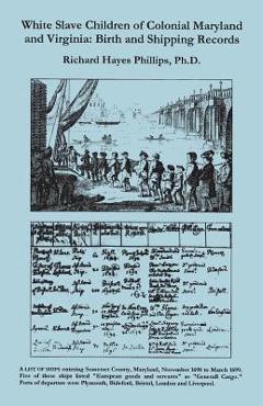 Coperta cărții 'White Slave Children of Colonial Maryland and Virginia: Birth and Shipping Records - Richard Hayes Phillips'
