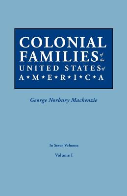 Colonial Families of the United States of America. in Seven Volumes. Volume I - George Norbury Mackenzie