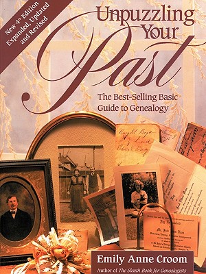 Unpuzzling Your Past. the Best-Selling Basic Guide to Genealogy. Fourth Edition. Expanded, Updated and Revised (New Exp Updtd & REV) - Emily Anne Croom