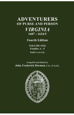 Adventurers of Purse and Person, Virginia, 1607-1624/5. Fourth Edition. Volume One, Families A-F, Part A - John Frederick Dorman