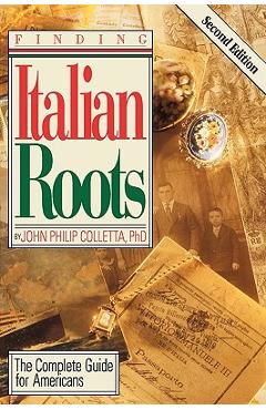 Coperta cărții 'Finding Your Italian Roots. the Complete Guide for Americans. Second Edition - John Philip Colletta'