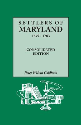 Settlers of Maryland, 1679-1783. Consolidated Edition (Consolidated) - Peter Wilson Coldham