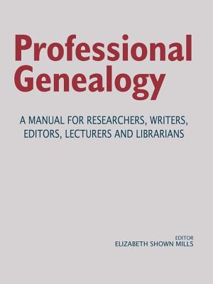 Professional Genealogy. a Manual for Researchers, Writers, Editors, Lecturers, and Librarians - Elizabeth Shown Mills