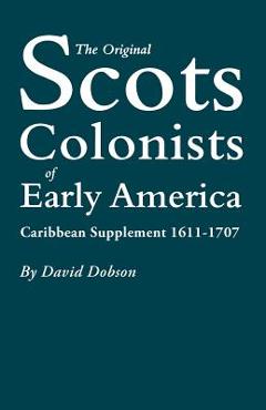 Poza produsului Original Scots Colonists of Early America: Caribbean Supplement, 1611-1707 - David Dobson