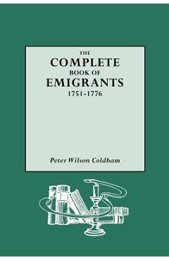 Coperta cărții 'Complete Book of Emigrants, 1751-1776 - Peter Wilson Coldham'