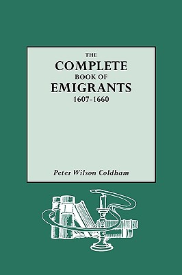 Complete Book of Emigrants, 1607-1660 - Peter Wilson Coldham