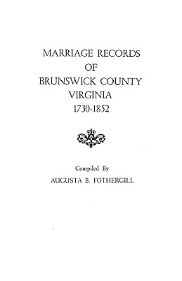 Marriage Records of Brunswick County, Virginia, 1730-1852 - Augusta B. Fothergill