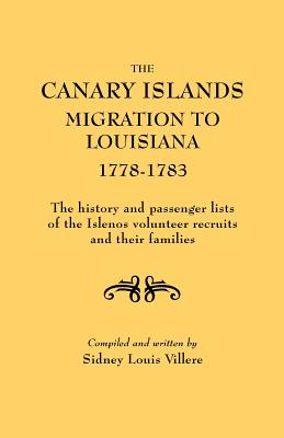 Canary Islands Migration to Louisiana, 1778-1783. the History and Passenger Lists of the Islenos Volunteer Recruits and Their Families - Sidney L. Villere