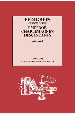 Pedigrees of Some of the Emperor Charlemagne's Descendants. Volume I - Marcellus Donald Alexander Von Redlich