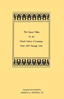 Census Tables for the French Colony of Louisiana from 1699 Through 1732 - Charles R. Maduell